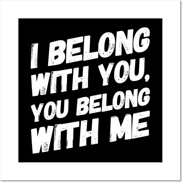 I belong with you, you belong with me - Romantic gift Wall Art by BlackCricketdesign